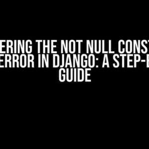 Conquering the NOT NULL Constraint Failed Error in Django: A Step-by-Step Guide