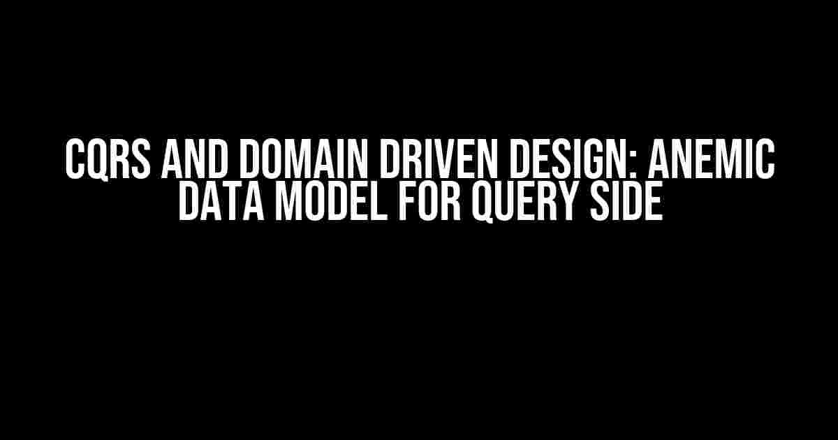 CQRS and Domain Driven Design: Anemic data model for Query side