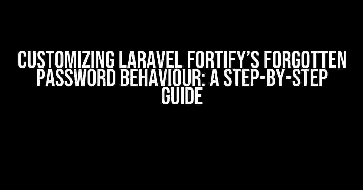 Customizing Laravel Fortify’s Forgotten Password Behaviour: A Step-by-Step Guide