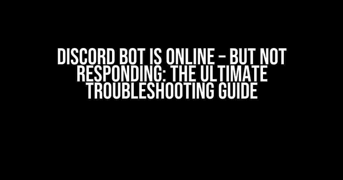 Discord Bot is Online – But Not Responding: The Ultimate Troubleshooting Guide