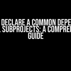 How to Declare a Common Dependency for All Subprojects: A Comprehensive Guide