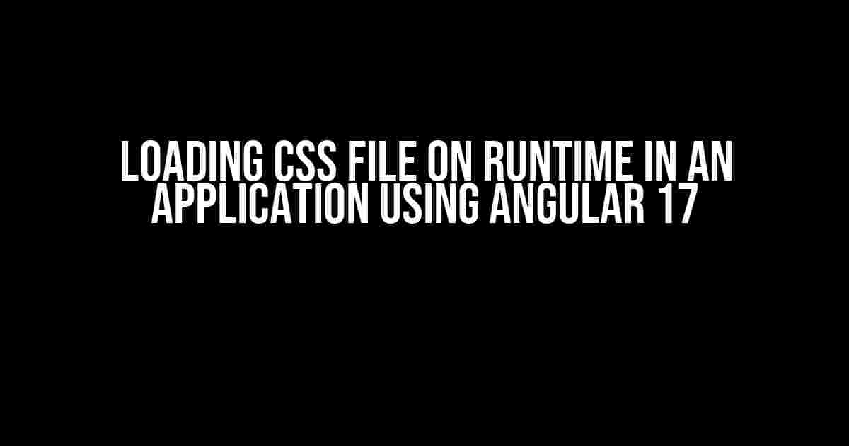 Loading CSS File on Runtime in an Application using Angular 17