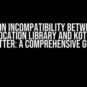 Solution Incompatibility between the geolocation library and kotlin in Flutter: A Comprehensive Guide