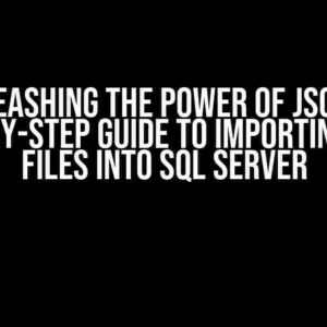 Unleashing the Power of JSON: A Step-by-Step Guide to Importing JSON Files into SQL Server